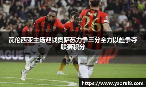 瓦伦西亚主场迎战奥萨苏力争三分全力以赴争夺联赛积分